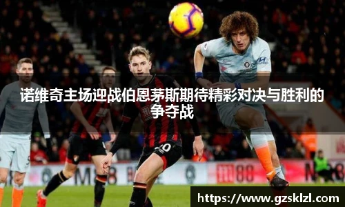诺维奇主场迎战伯恩茅斯期待精彩对决与胜利的争夺战