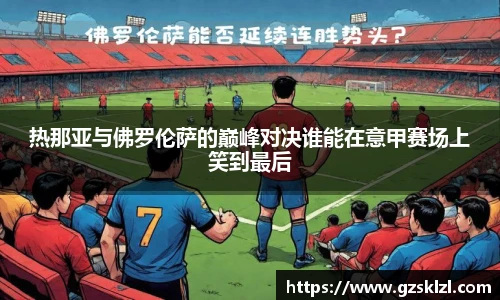 热那亚与佛罗伦萨的巅峰对决谁能在意甲赛场上笑到最后